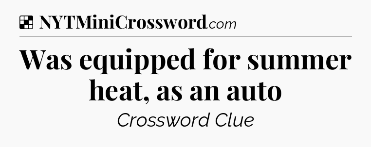 Solution: Was equipped for summer heat, as an auto - NYT Crossword