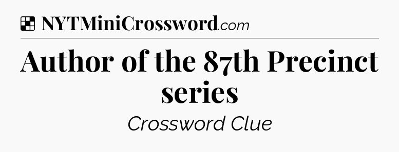 Solution: Author of the 87th Precinct series - NYT Crossword