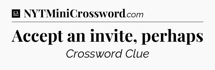 Accept an invite, perhaps - LA Times Crossword