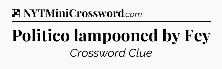 Solution: Politico lampooned by Fey - NYT Crossword