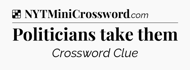 Solution: Politicians take them - NYT Crossword
