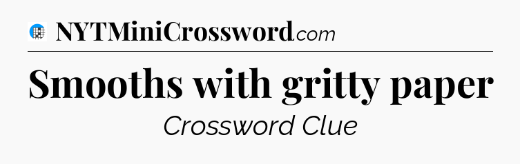 Smooths with gritty paper Crossword Clue