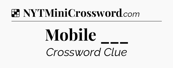 Solution: Mobile ___ - NYT Crossword