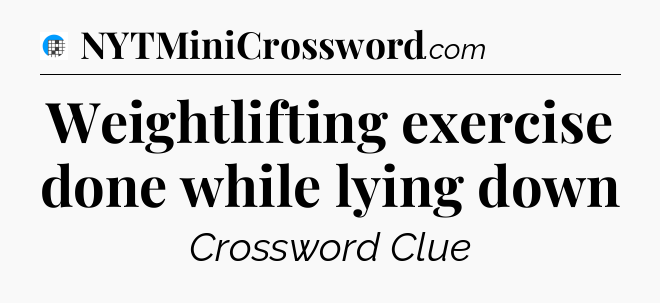 Weightlifting exercise done while lying down Crossword Clue
