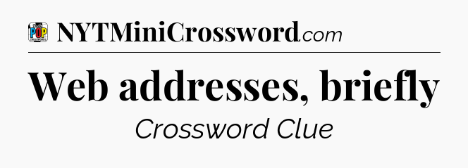 Web addresses, briefly Crossword Clue