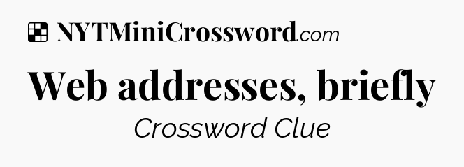 Solution: Web addresses, briefly - NYT Crossword