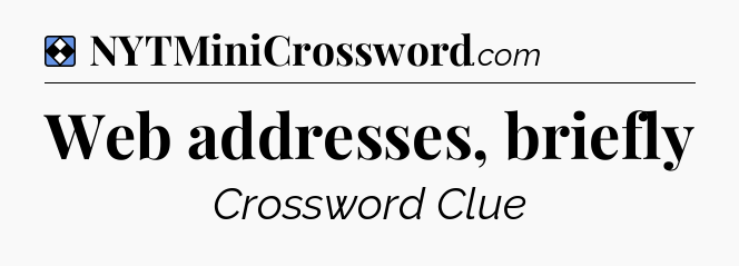 Solution: Web addresses, briefly - NYT Mini Crossword