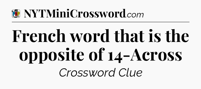 French word that is the opposite of 14-Across Crossword Clue