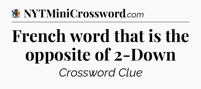 French word that is the opposite of 2-Down Crossword Clue