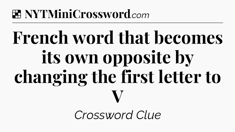 Solution: French word that becomes its own opposite by changing the first letter to V - NYT Crossword