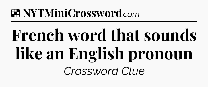 Solution: French word that sounds like an English pronoun - NYT Crossword