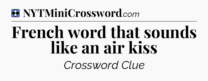 Solution: French word that sounds like an air kiss - NYT Mini Crossword