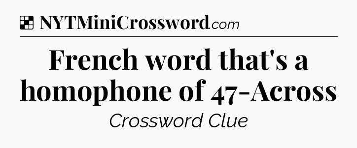 Solution: French word that's a homophone of 47-Across - NYT Crossword