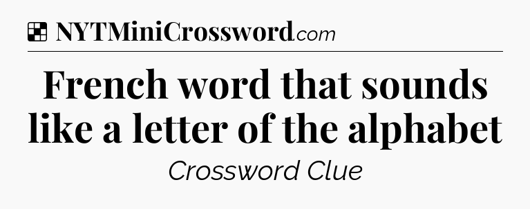 Solution: French word that sounds like a letter of the alphabet - NYT Crossword