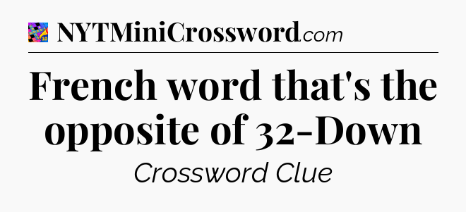 French word that's the opposite of 32-Down Crossword Clue