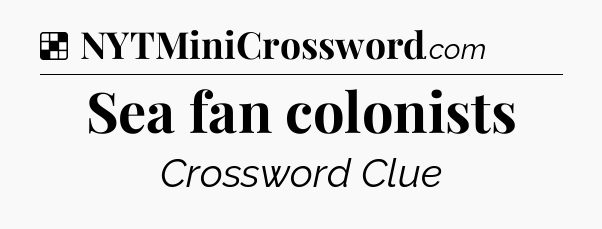 Solution: Sea fan colonists - NYT Crossword