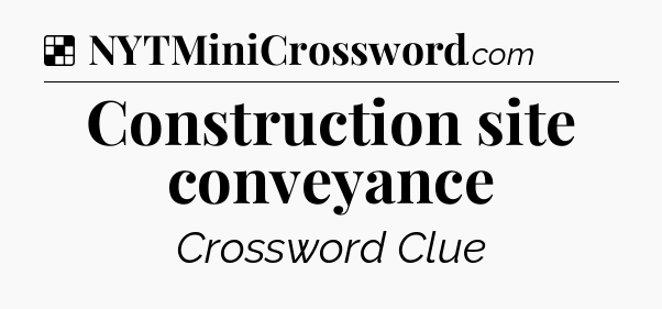 Solution: Construction site conveyance - NYT Crossword