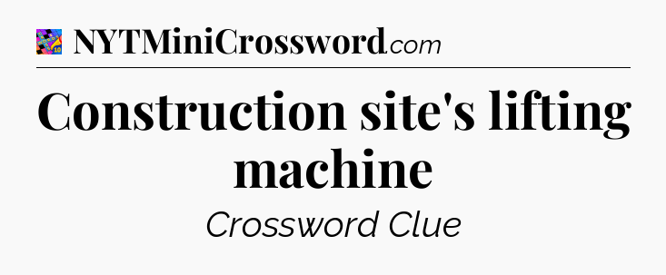 Construction site's lifting machine Crossword Clue