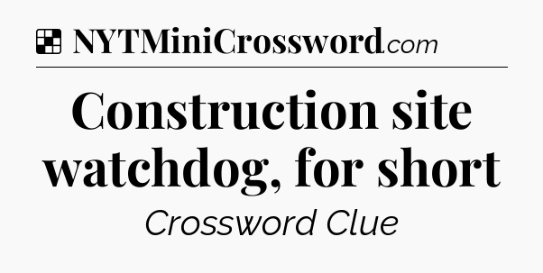 Solution: Construction site watchdog, for short - NYT Crossword