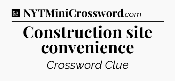 Construction site convenience - LA Times Crossword