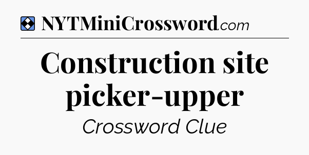 Solution: Construction site picker-upper - NYT Mini Crossword