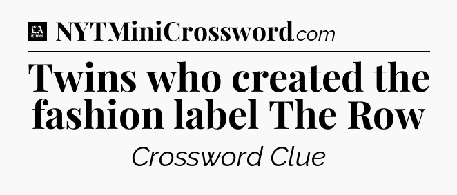 Twins who created the fashion label The Row - LA Times Crossword