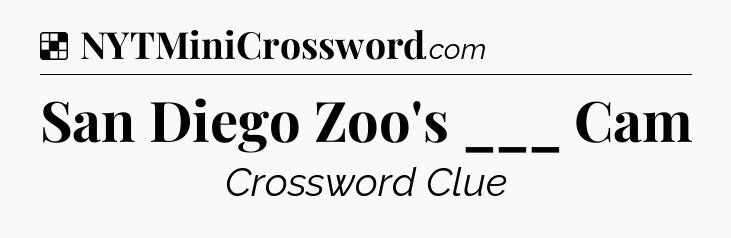 Solution: San Diego Zoo's ___ Cam - NYT Crossword