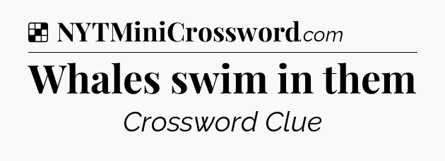 Solution: Whales swim in them - NYT Crossword