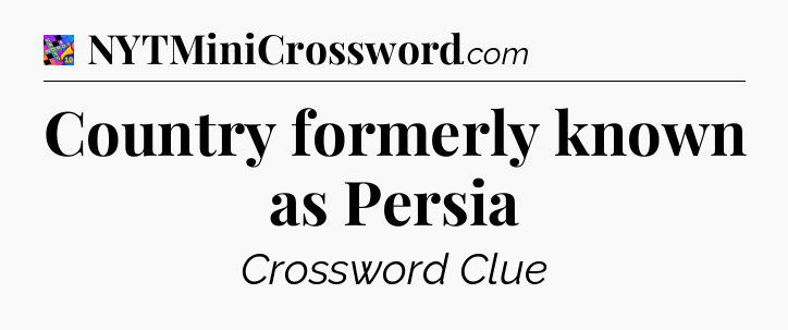 Country formerly known as Persia Crossword Clue