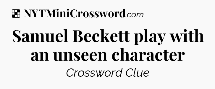 Solution: Samuel Beckett play with an unseen character - NYT Crossword