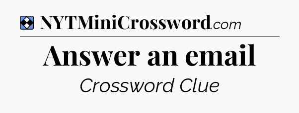 Solution: Answer an email - NYT Mini Crossword