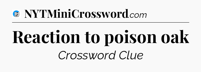 Reaction to poison oak Crossword Clue