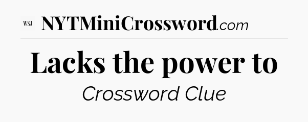 Lacks the power to - WSJ Crossword