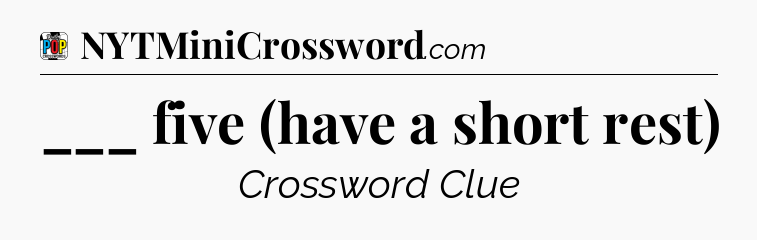 ___ five (have a short rest) Crossword Clue