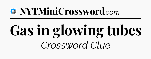 Gas in glowing tubes Crossword Clue