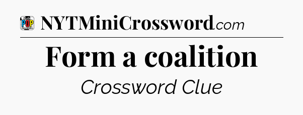Form a coalition Crossword Clue