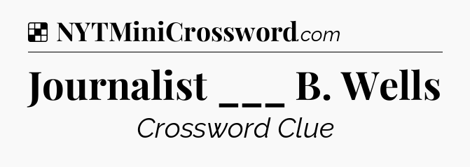 Solution: Journalist ___ B. Wells - NYT Crossword