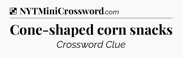 Solution: Cone-shaped corn snacks - NYT Crossword