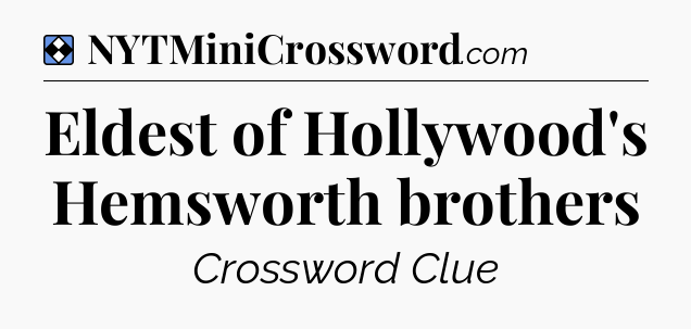 Solution: Eldest of Hollywood's Hemsworth brothers - NYT Mini Crossword