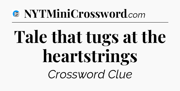 Tale that tugs at the heartstrings Crossword Clue