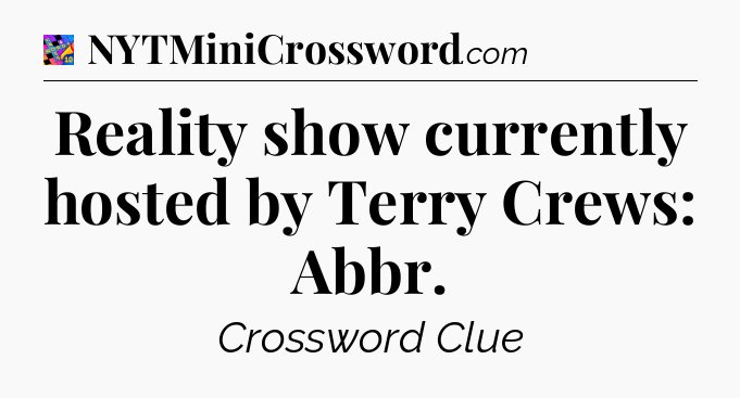 Reality show currently hosted by Terry Crews: Abbr Crossword Clue
