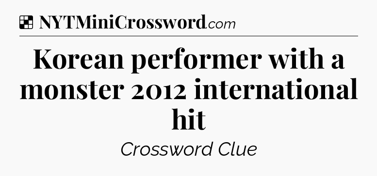 Solution: Korean performer with a monster 2012 international hit - NYT Crossword