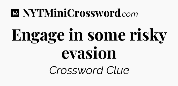 Engage in some risky evasion - LA Times Crossword