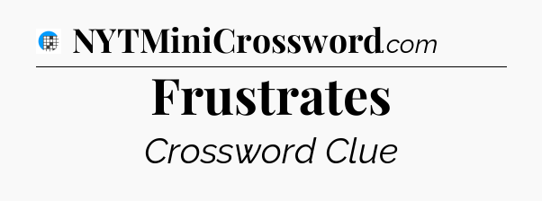 Frustrates Crossword Clue