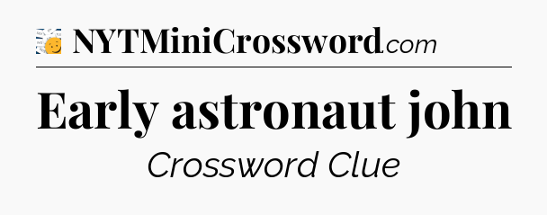 Early astronaut john  - 7 Little Words