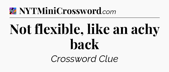 Not flexible, like an achy back Crossword Clue