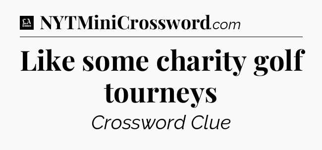 Like some charity golf tourneys - LA Times Crossword