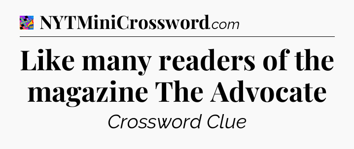 Like many readers of the magazine The Advocate Crossword Clue