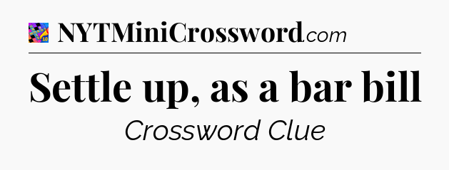 Settle up, as a bar bill Crossword Clue