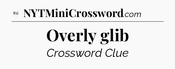 Overly glib - WSJ Crossword